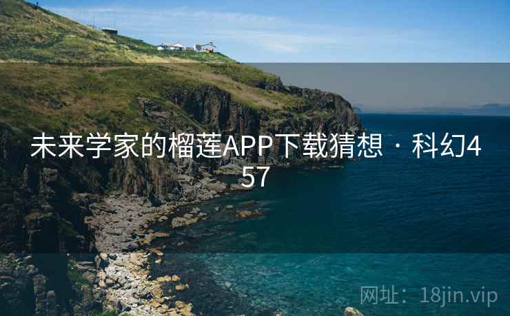 未来学家的榴莲APP下载猜想 · 科幻457