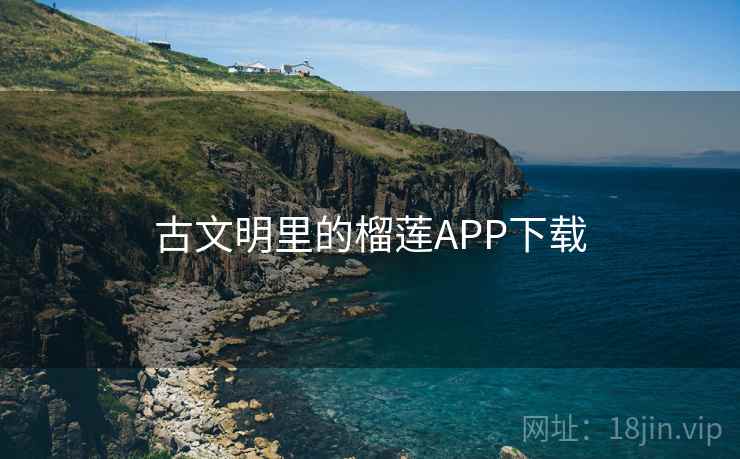古文明里的榴莲APP下载 古文明里的榴莲APP下载